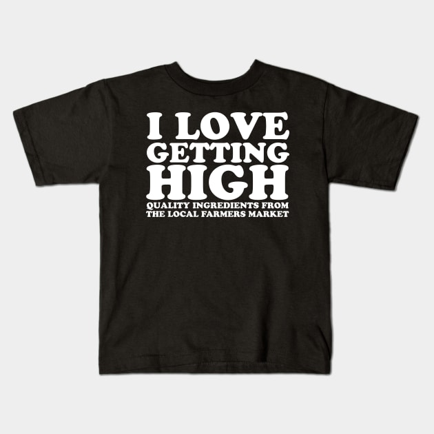 I Love Getting High - Local Farmers Market Kids T-Shirt by thingsandthings